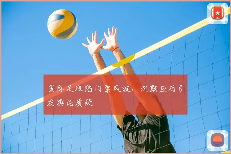 国际足联陷门票风波，沉默应对引发舆论质疑